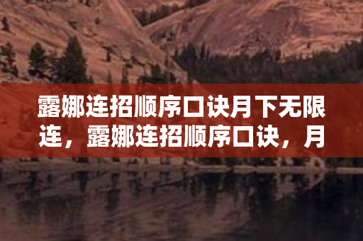 露娜连招顺序口诀月下无限连，露娜连招顺序口诀，月下无限连，秀翻全场