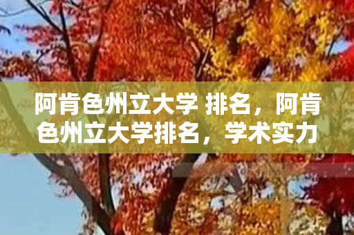 阿肯色州立大学 排名，阿肯色州立大学排名，学术实力与全球视野的展现