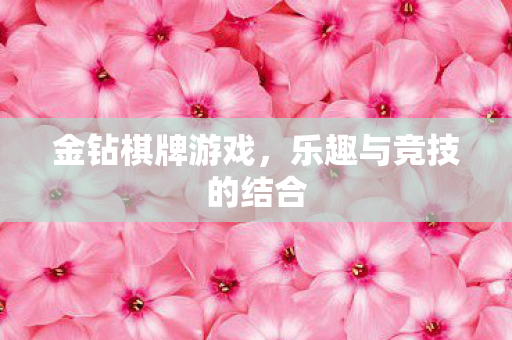 金钻棋牌游戏，乐趣与竞技的结合