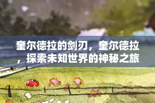 奎尔德拉的剑刃，奎尔德拉，探索未知世界的神秘之旅