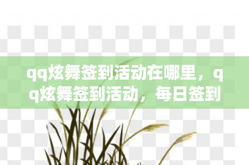qq炫舞签到活动在哪里，qq炫舞签到活动，每日签到，赢取丰厚奖励