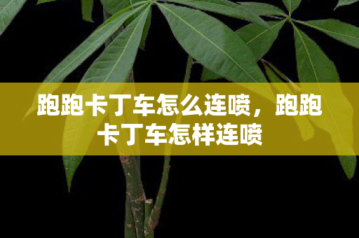 跑跑卡丁车怎么连喷，跑跑卡丁车怎样连喷