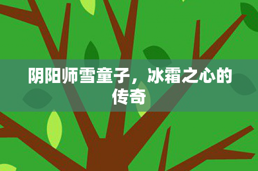 阴阳师雪童子，冰霜之心的传奇