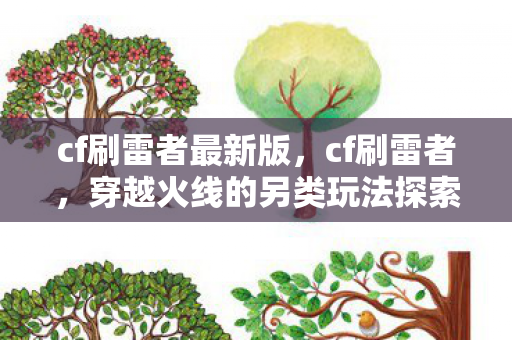 cf刷雷者最新版，cf刷雷者，穿越火线的另类玩法探索