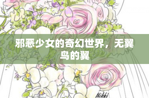 邪恶少女的奇幻世界，无翼鸟的翼