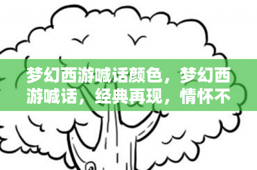 梦幻西游喊话颜色，梦幻西游喊话，经典再现，情怀不灭