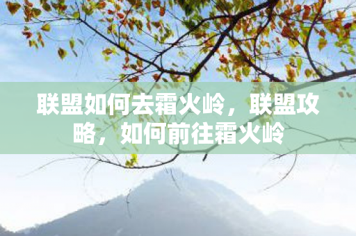 联盟如何去霜火岭，联盟攻略，如何前往霜火岭