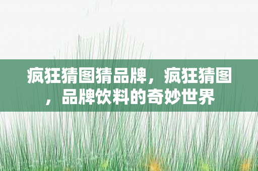 疯狂猜图猜品牌，疯狂猜图，品牌饮料的奇妙世界