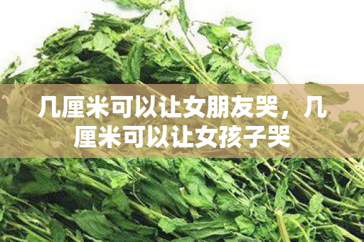 几厘米可以让女朋友哭，几厘米可以让女孩子哭