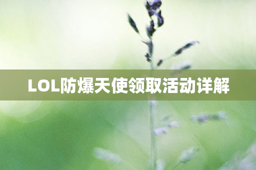 LOL防爆天使领取活动详解