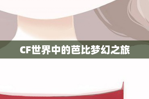 CF世界中的芭比梦幻之旅