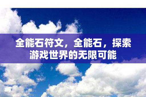 全能石符文，全能石，探索游戏世界的无限可能