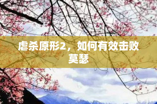 虐杀原形2，如何有效击败莫瑟