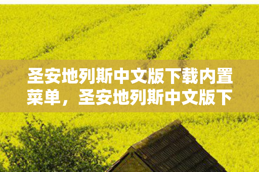 圣安地列斯中文版下载内置菜单,圣安地列斯中文版下载全攻略,正版体验与安全指南 圣安地列斯中文版下载内置菜单,圣安地列斯中文版下载全攻略,正版体验与安全指南