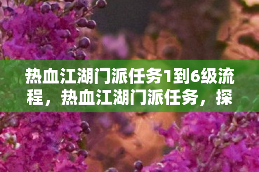热血江湖门派任务1到6级流程，热血江湖门派任务，探索未知，挑战极限