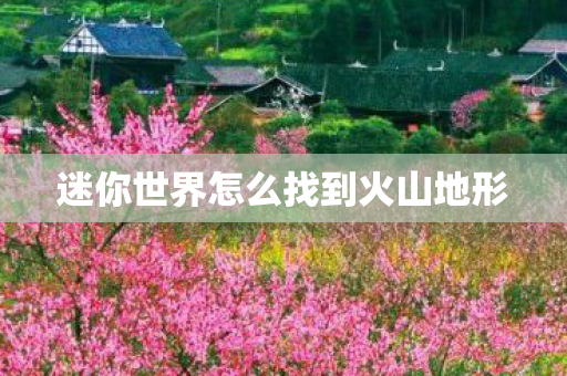 迷你世界怎么找到火山地形