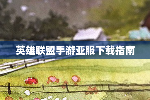 英雄联盟手游亚服下载指南