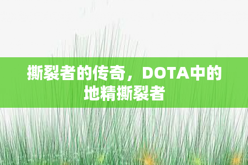 撕裂者的传奇，DOTA中的地精撕裂者