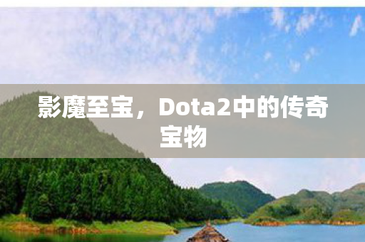 影魔至宝，Dota2中的传奇宝物