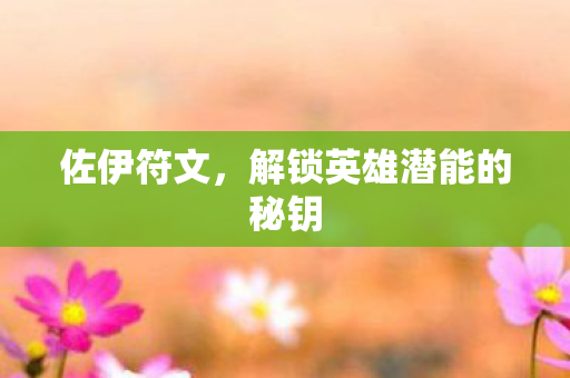 佐伊符文，解锁英雄潜能的秘钥