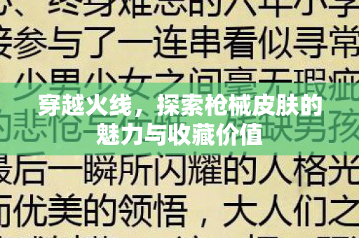 穿越火线，探索枪械皮肤的魅力与收藏价值