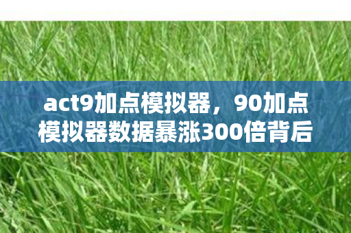 act9加点模拟器,90加点模拟器数据暴涨300倍背后,疑云密布,玩家心寒谁在操控? act9加点模拟器,90加点模拟器数据暴涨300倍背后,疑云密布,玩家心寒谁在操控?