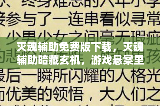 灭魂辅助免费版下载，灭魂辅助暗藏玄机，游戏悬案里，线索交织的毛骨悚然真相