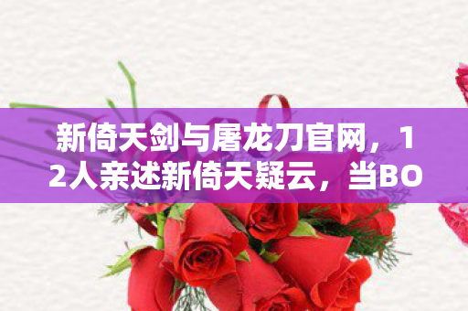 新倚天剑与屠龙刀官网,12人亲述新倚天疑云,当BOSS爆出那把剑时,我绷不住了 新倚天剑与屠龙刀官网,12人亲述新倚天疑云,当BOSS爆出那把剑时,我绷不住了