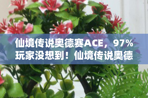 仙境传说奥德赛ACE,97%玩家没想到!仙境传说奥德赛三端实测,主机竟被手游按在地上摩擦? 仙境传说奥德赛ACE,97%玩家没想到!仙境传说奥德赛三端实测,主机竟被手游按在地上摩擦?