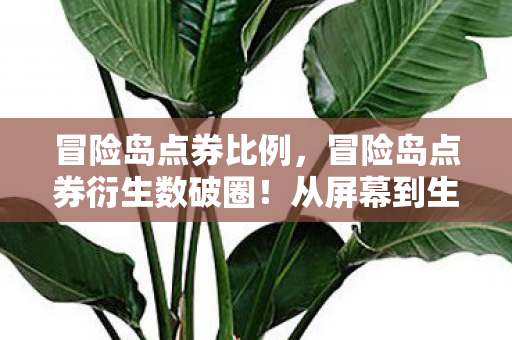 冒险岛点券比例，冒险岛点券衍生数破圈！从屏幕到生活，败家玩家的意想不到狂欢！