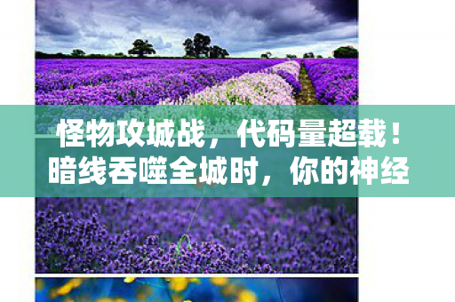 怪物攻城战,代码量超载!暗线吞噬全城时,你的神经脉冲能撑到第几波头皮发麻? 怪物攻城战,代码量超载!暗线吞噬全城时,你的神经脉冲能撑到第几波头皮发麻?