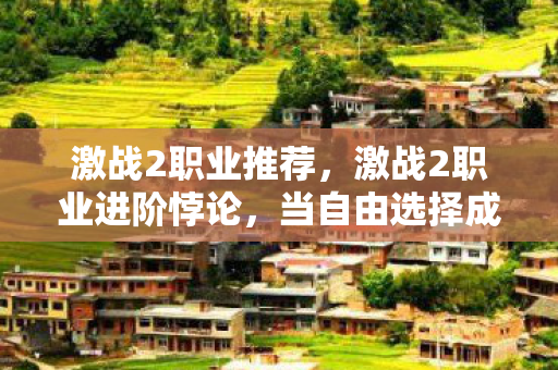 激战2职业推荐,激战2职业进阶悖论,当自由选择成为命运枷锁,灵魂震颤的层级跃迁 激战2职业推荐,激战2职业进阶悖论,当自由选择成为命运枷锁,灵魂震颤的层级跃迁