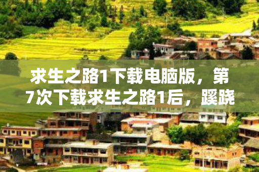 求生之路1下载电脑版,第7次下载求生之路1后,蹊跷事件频发,后背发凉真相令人窒息! 求生之路1下载电脑版,第7次下载求生之路1后,蹊跷事件频发,后背发凉真相令人窒息!