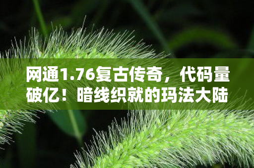 网通1.76复古传奇,代码量破亿!暗线织就的玛法大陆,头皮发麻的生存法则2027版 网通1.76复古传奇,代码量破亿!暗线织就的玛法大陆,头皮发麻的生存法则2027版
