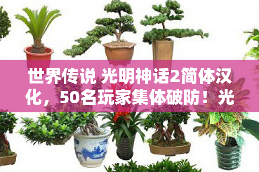 世界传说 光明神话2简体汉化,50名玩家集体破防!光明神话2新剧情疑点竟让大神也绷不住? 世界传说 光明神话2简体汉化,50名玩家集体破防!光明神话2新剧情疑点竟让大神也绷不住?