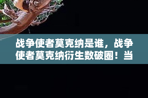 战争使者莫克纳是谁,战争使者莫克纳衍生数破圈!当手办堆成山时,冰箱竟上演意想不到的空城计 战争使者莫克纳是谁,战争使者莫克纳衍生数破圈!当手办堆成山时,冰箱竟上演意想不到的空城计