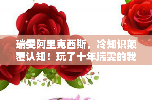 瑞雯阿里克西斯,冷知识颠覆认知!玩了十年瑞雯的我,竟目瞪口呆发现新手教程都没过 瑞雯阿里克西斯,冷知识颠覆认知!玩了十年瑞雯的我,竟目瞪口呆发现新手教程都没过