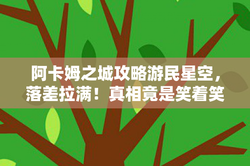 阿卡姆之城攻略游民星空，落差拉满！真相竟是笑着笑着哭了，阿卡姆之城的退坑骗局