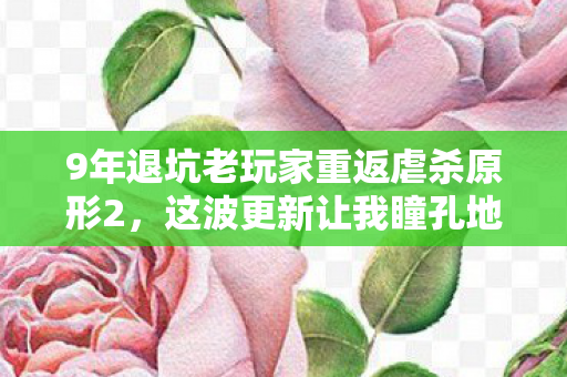 9年退坑老玩家重返虐杀原形2，这波更新让我瞳孔地震！