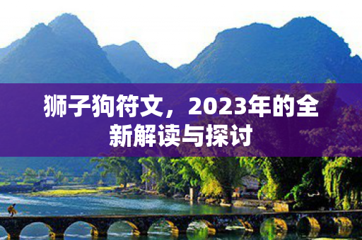 狮子狗符文，2023年的全新解读与探讨