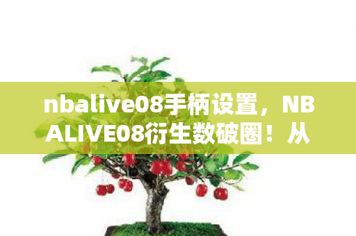 nbalive08手柄设置,NBALIVE08衍生数破圈!从球衣到骨灰盒,这波消费意想不到! nbalive08手柄设置,NBALIVE08衍生数破圈!从球衣到骨灰盒,这波消费意想不到!
