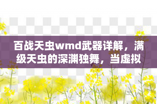 百战天虫wmd武器详解,满级天虫的深渊独舞,当虚拟王冠压碎现实脊梁的悖论人生 百战天虫wmd武器详解,满级天虫的深渊独舞,当虚拟王冠压碎现实脊梁的悖论人生