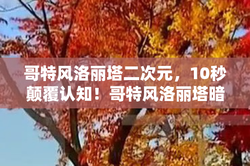 哥特风洛丽塔二次元,10秒颠覆认知!哥特风洛丽塔暗藏3大隐藏玩法,99%人只穿出1%灵魂 哥特风洛丽塔二次元,10秒颠覆认知!哥特风洛丽塔暗藏3大隐藏玩法,99%人只穿出1%灵魂