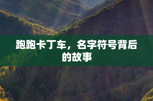跑跑卡丁车，名字符号背后的故事