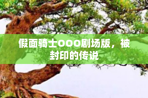 假面骑士OOO剧场版，被封印的传说