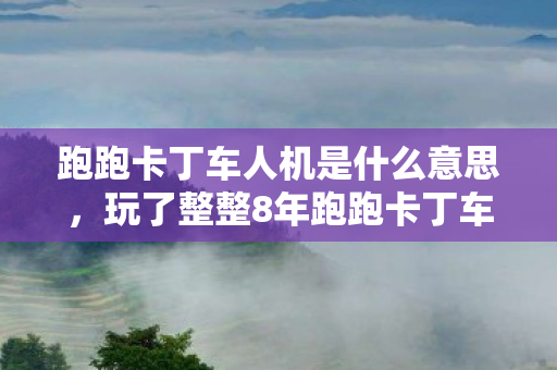 跑跑卡丁车人机是什么意思,玩了整整8年跑跑卡丁车人机,这3个模式我该选哪个继续? 跑跑卡丁车人机是什么意思,玩了整整8年跑跑卡丁车人机,这3个模式我该选哪个继续?