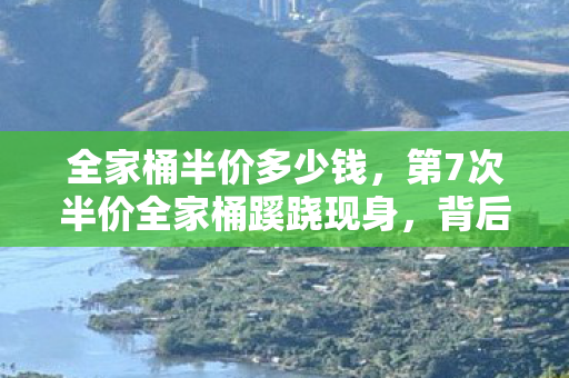 全家桶半价多少钱,第7次半价全家桶蹊跷现身,背后真相让人后背发凉! 全家桶半价多少钱,第7次半价全家桶蹊跷现身,背后真相让人后背发凉!