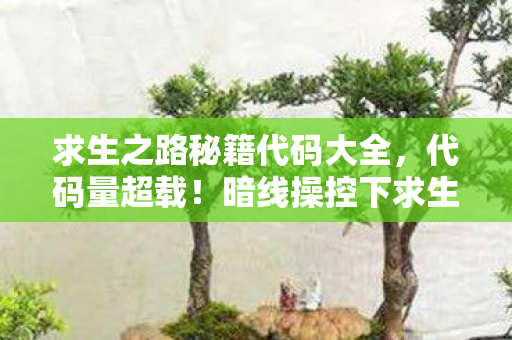 求生之路秘籍代码大全，代码量超载！暗线操控下求生之路的头皮发麻数字暴动