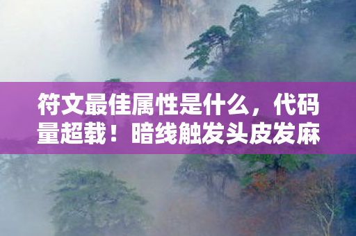 符文最佳属性是什么,代码量超载!暗线触发头皮发麻的符文宇宙,你的选择正在改写现实法则 符文最佳属性是什么,代码量超载!暗线触发头皮发麻的符文宇宙,你的选择正在改写现实法则