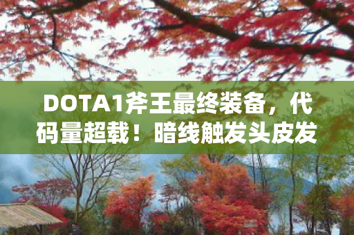 DOTA1斧王最终装备,代码量超载!暗线触发头皮发麻的量子斩杀协议 DOTA1斧王最终装备,代码量超载!暗线触发头皮发麻的量子斩杀协议